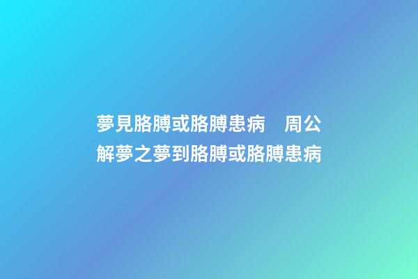 夢見胳膊或胳膊患病　周公解夢之夢到胳膊或胳膊患病